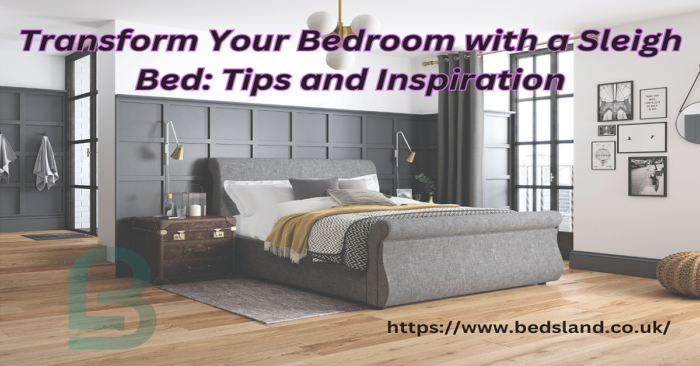 Transform Your Bedroom with a Sleigh Bed Tips and Inspiration